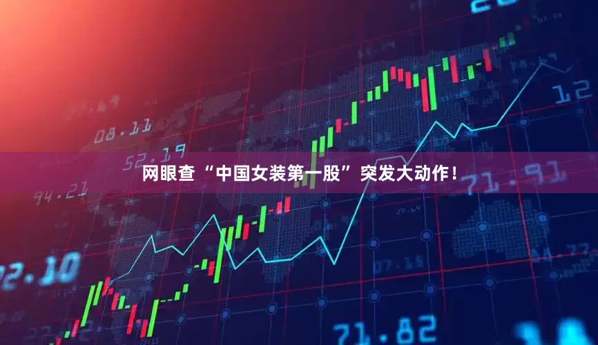 网眼查 “中国女装第一股” 突发大动作！